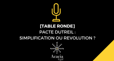 TABLE RONDE ACACIA LEGAL : PACTE DUTREIL, SIMPLIFICATION OU RÉVOLUTION ?